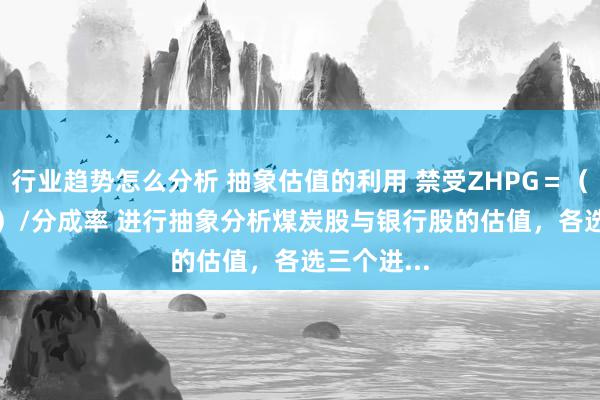 行业趋势怎么分析 抽象估值的利用 禁受ZHPG＝（TTMxP