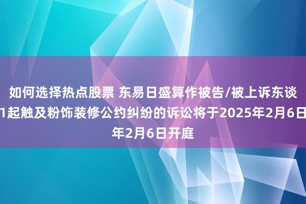 如何选择热点股票 东易日盛算作被告/被上诉东谈主的1起触及粉