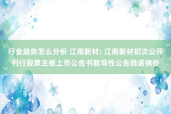 行业趋势怎么分析 江南新材: 江南新材初次公开刊行股票主板上